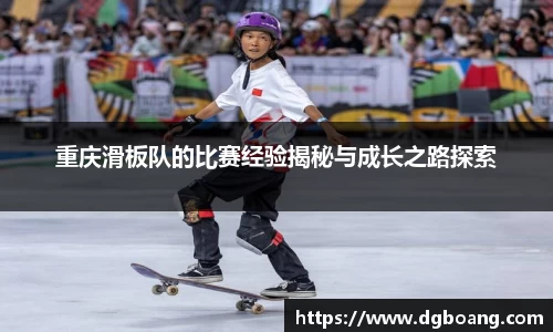 重庆滑板队的比赛经验揭秘与成长之路探索